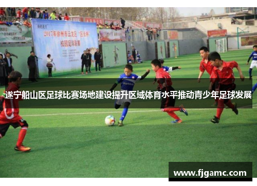 遂宁船山区足球比赛场地建设提升区域体育水平推动青少年足球发展