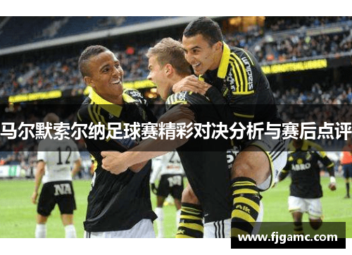 马尔默索尔纳足球赛精彩对决分析与赛后点评